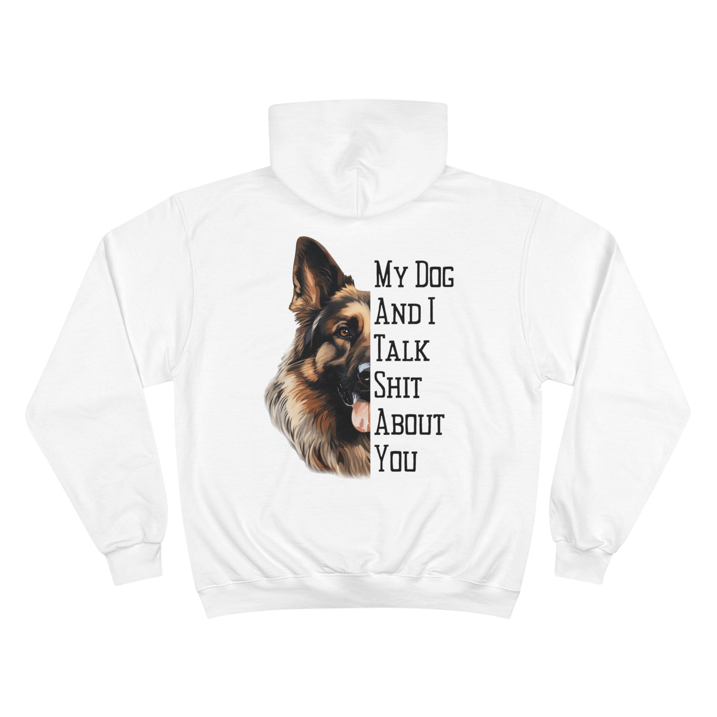 German Shepherd "My Dog And I Talk Shit About You" Champion Hoodie